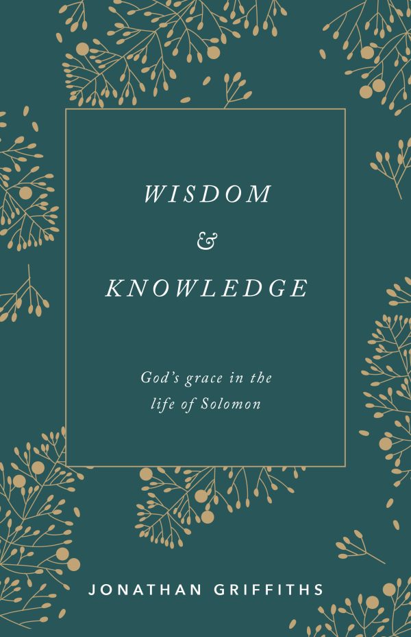 Wisdom & Knowledge : God's grace in the life of Solomon
